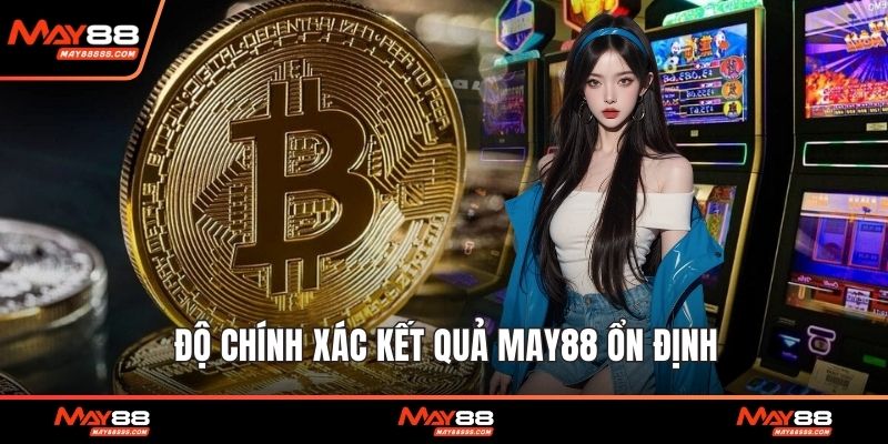 Độ chính xác kết quả May88 ổn định
