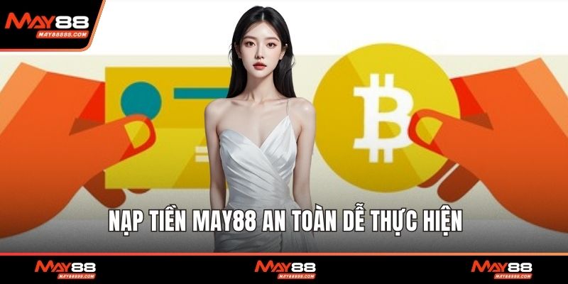 Nạp tiền May88 an toàn dễ thực hiện