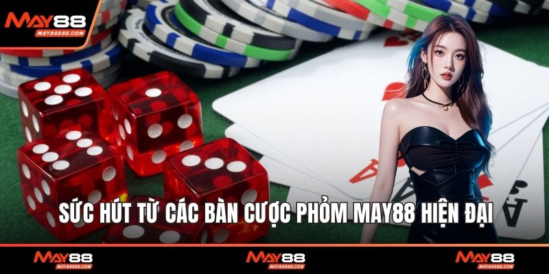 Sức hút từ các bàn cược phỏm May88 hiện đại