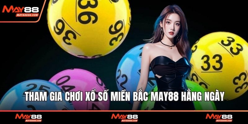 Tham gia chơi xổ số miền Bắc May88 hằng ngày