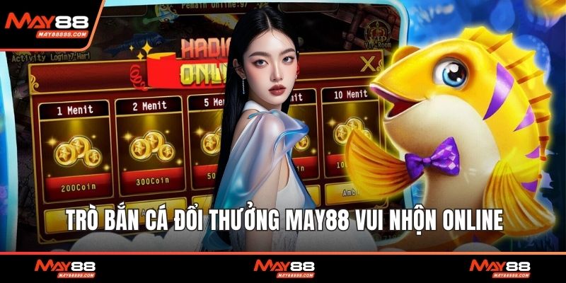 Trò bắn cá đổi thưởng May88 vui nhộn online